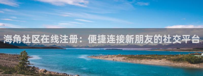 海角社区论坛在哪儿下载:海角社区在线注册:便捷连接新朋友的社交平台